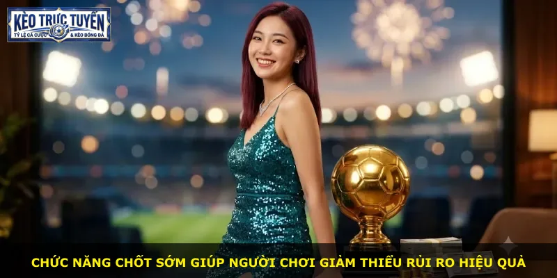 Chức năng chốt sớm giúp người chơi giảm thiểu rủi ro hiệu quả