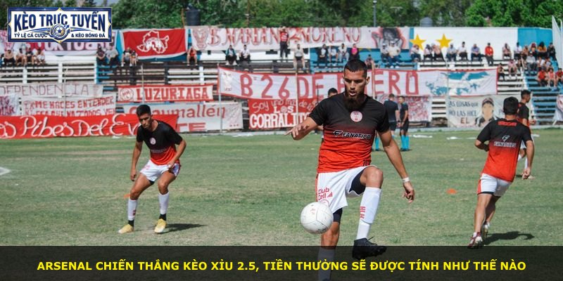 Arsenal chiến thắng kèo xỉu 2.5, tiền thưởng sẽ được tính như thế nào