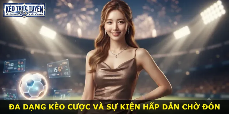 Đa dạng kèo cược và sự kiện hấp dẫn chờ đón