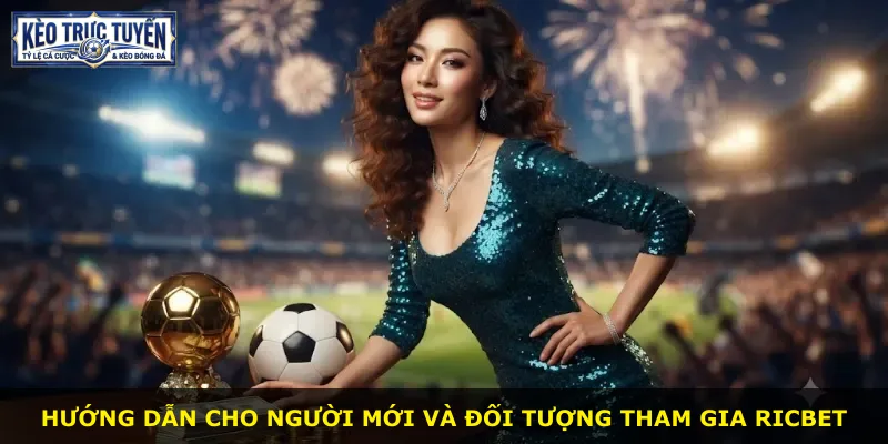 Hướng dẫn cho người mới và đối tượng tham gia Ricbet