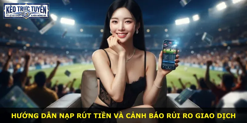 Hướng dẫn nạp rút tiền và cảnh báo rủi ro giao dịch