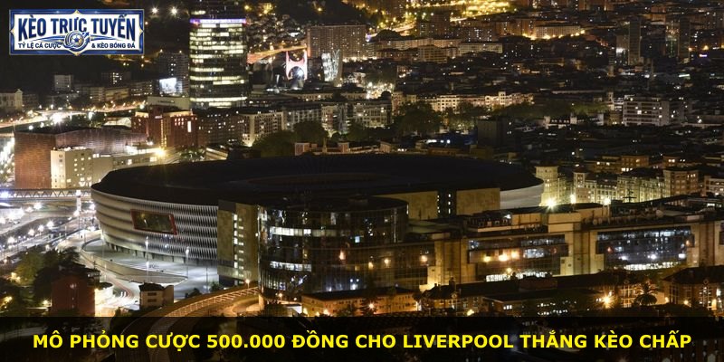 Mô phỏng cược 500.000 đồng cho Liverpool thắng kèo chấp