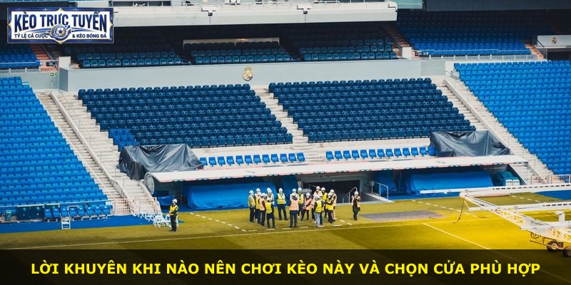Lời khuyên khi nào nên chơi kèo này và chọn cửa phù hợp