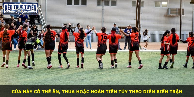Cửa này có thể ăn, thua hoặc hoàn tiền tùy theo diễn biến trận