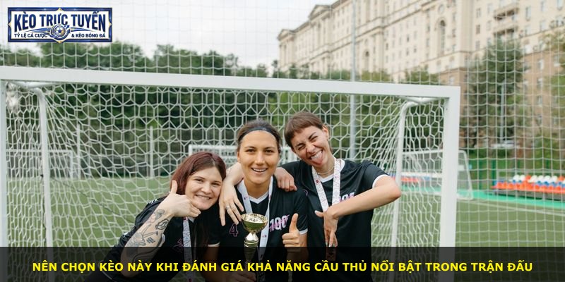 Nên chọn kèo này khi đánh giá khả năng cầu thủ nổi bật trong trận đấu