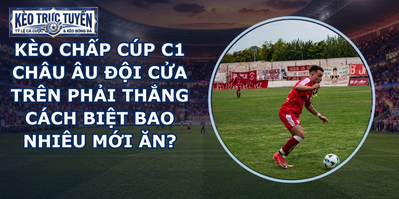 kèo chấp Cúp C1 châu Âu