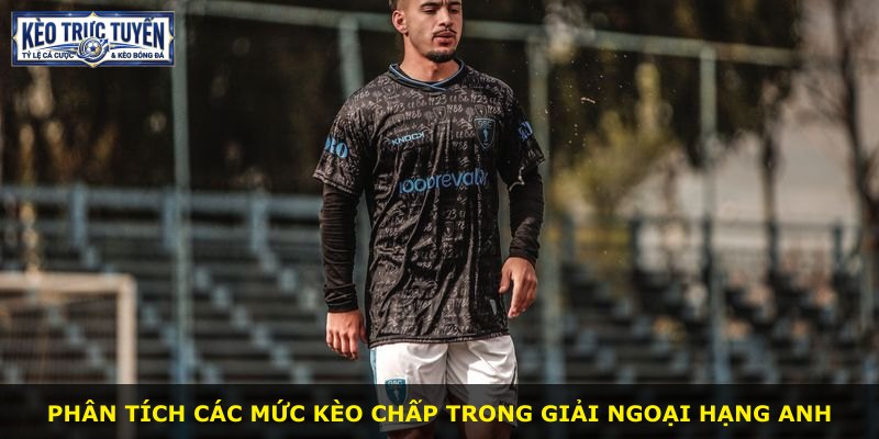 Phân tích các mức kèo chấp trong giải Ngoại Hạng Anh