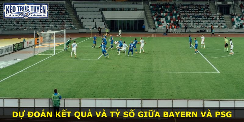 Dự đoán kết quả và tỷ số giữa Bayern và PSG