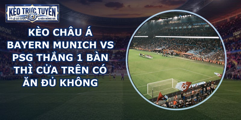 kèo châu Á Bayern Munich vs PSG