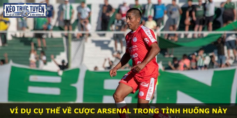 Ví dụ cụ thể về cược Arsenal trong tình huống này