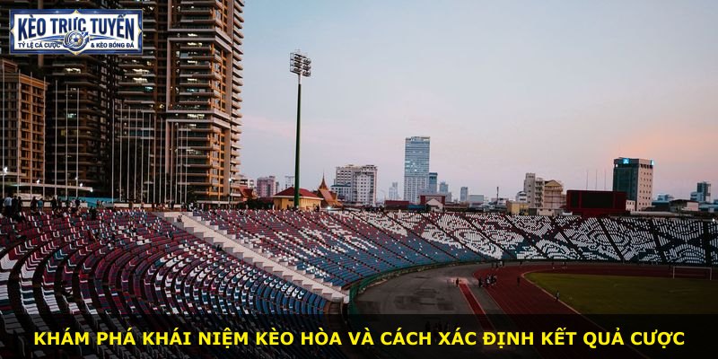 Khám phá khái niệm kèo hòa và cách xác định kết quả cược