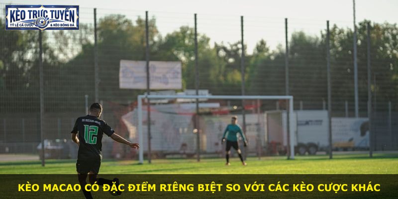 Kèo Macao có đặc điểm riêng biệt so với các kèo cược khác