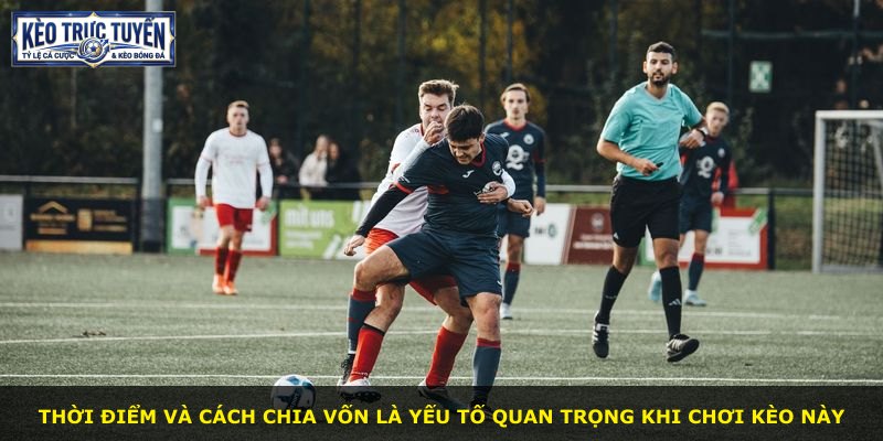 Thời điểm và cách chia vốn là yếu tố quan trọng khi chơi kèo này