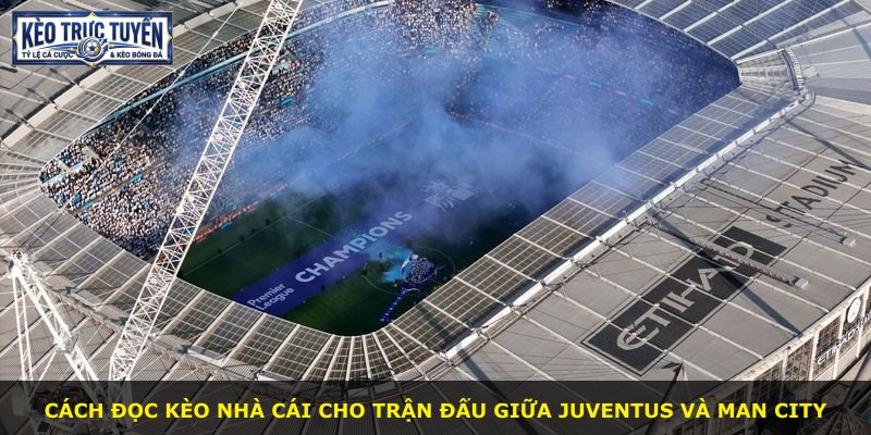 Cách đọc kèo nhà cái cho trận đấu giữa Juventus và Man City
