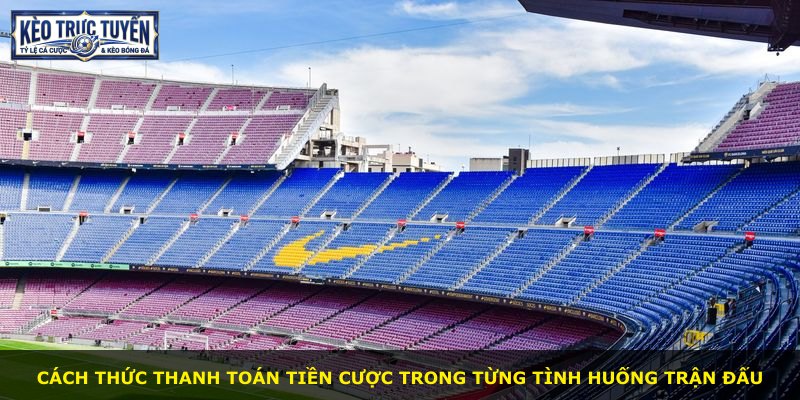 Cách thức thanh toán tiền cược trong từng tình huống trận đấu