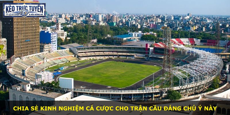 Chia sẻ kinh nghiệm cá cược cho trận cầu đáng chú ý này