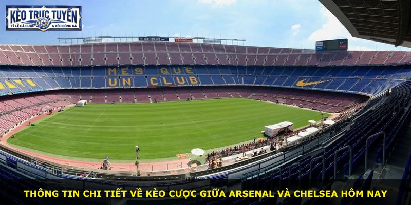 Thông tin chi tiết về kèo cược giữa Arsenal và Chelsea hôm nay