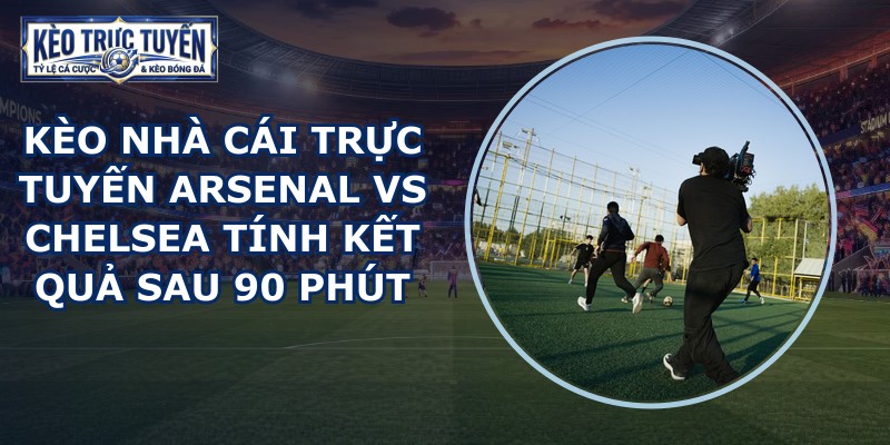 kèo nhà cái trực tuyến Arsenal vs Chelsea