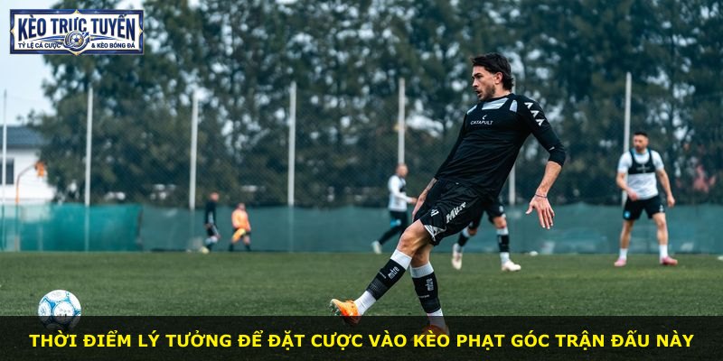 Thời điểm lý tưởng để đặt cược vào kèo phạt góc trận đấu này