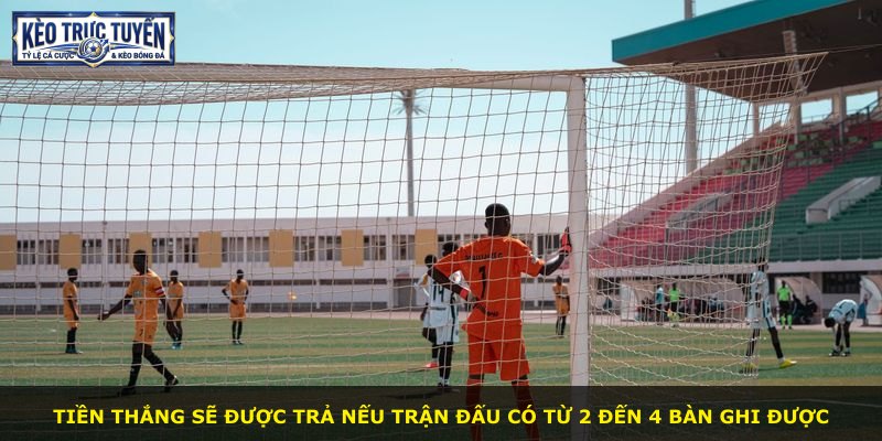 Tiền thắng sẽ được trả nếu trận đấu có từ 2 đến 4 bàn ghi được