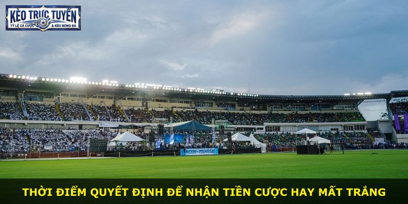 Thời điểm quyết định để nhận tiền cược hay mất trắng