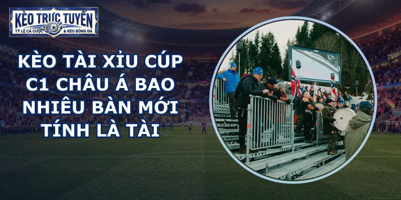 kèo tài xỉu Cúp C1 châu Á