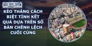 Kèo Thắng Cách Biệt