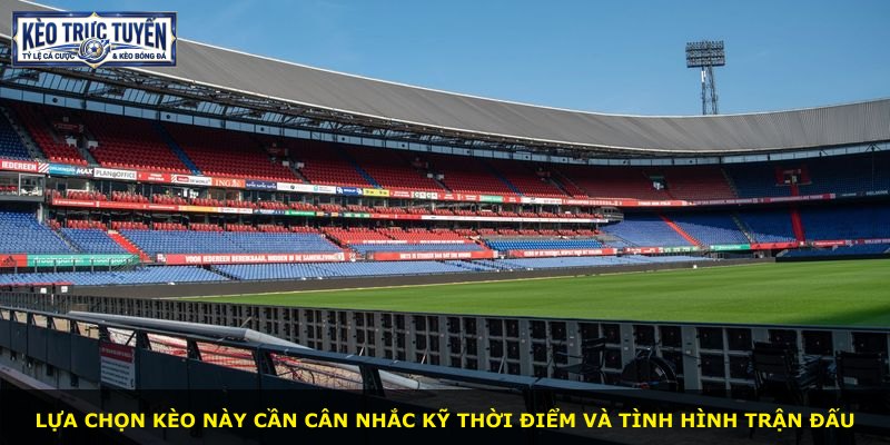 Lựa chọn kèo này cần cân nhắc kỹ thời điểm và tình hình trận đấu