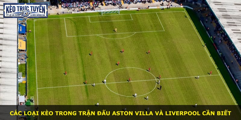 Các loại kèo trong trận đấu Aston Villa và Liverpool cần biết