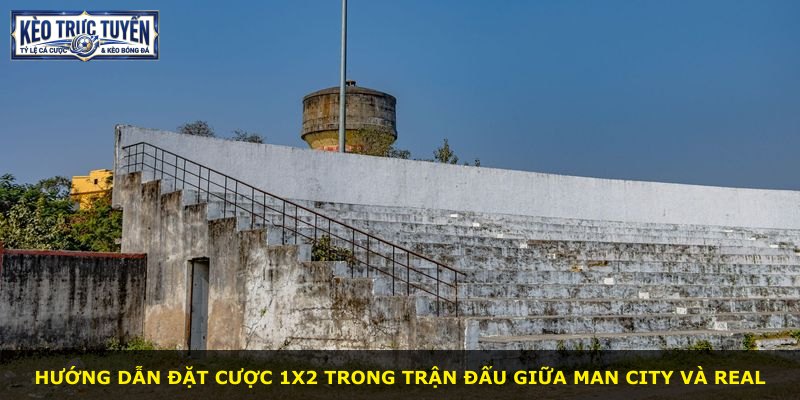Hướng dẫn đặt cược 1X2 trong trận đấu giữa Man City và Real