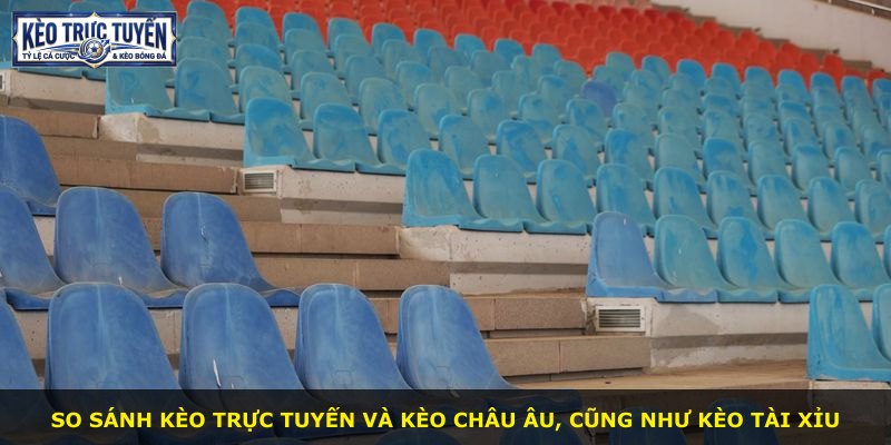 So sánh kèo trực tuyến và kèo châu Âu, cũng như kèo tài xỉu