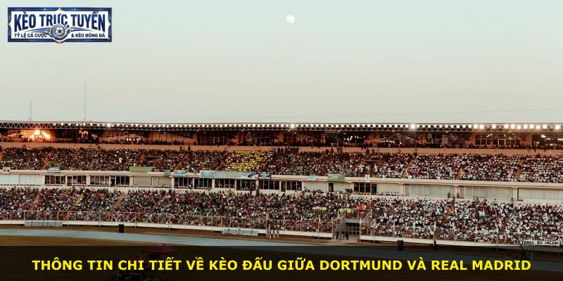 Thông tin chi tiết về kèo đấu giữa Dortmund và Real Madrid