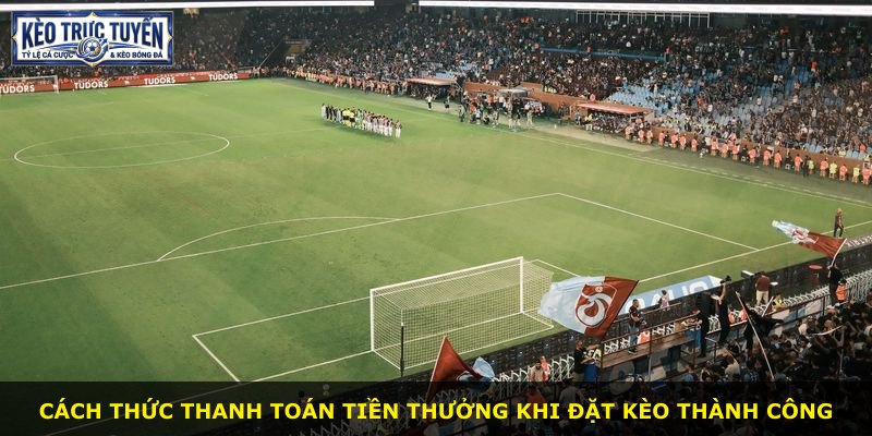 Cách thức thanh toán tiền thưởng khi đặt kèo thành công