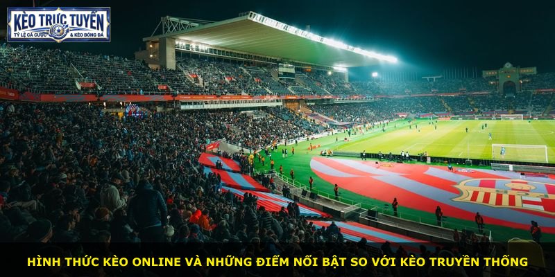 Hình thức kèo online và những điểm nổi bật so với kèo truyền thống