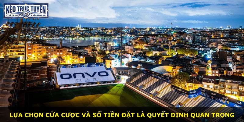 Lựa chọn cửa cược và số tiền đặt là quyết định quan trọng