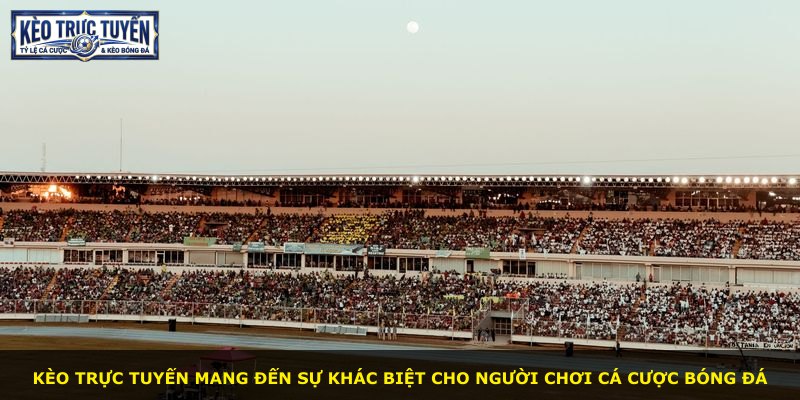 Kèo trực tuyến mang đến sự khác biệt cho người chơi cá cược bóng đá