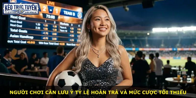 Người chơi cần lưu ý tỷ lệ hoàn trả và mức cược tối thiểu