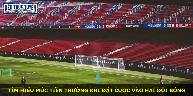 Tìm hiểu mức tiền thưởng khi đặt cược vào hai đội bóng