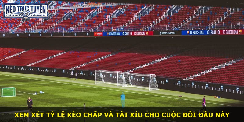 Xem xét tỷ lệ kèo chấp và tài xỉu cho cuộc đối đầu này