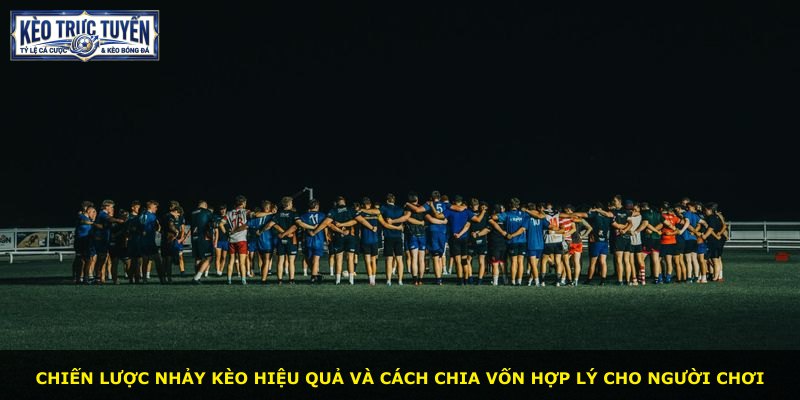 Chiến lược nhảy kèo hiệu quả và cách chia vốn hợp lý cho người chơi