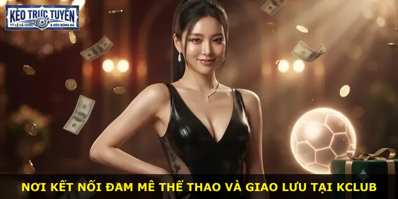 Nơi kết nối đam mê thể thao và giao lưu tại Kclub