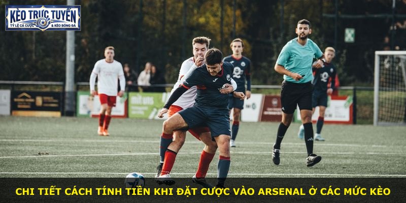 Chi tiết cách tính tiền khi đặt cược vào Arsenal ở các mức kèo