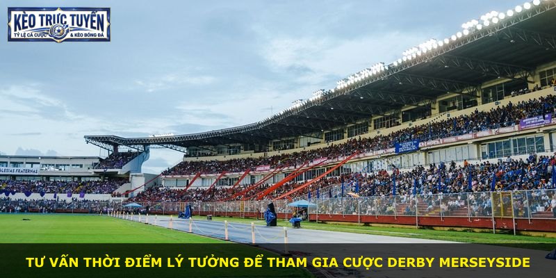 Tư vấn thời điểm lý tưởng để tham gia cược derby Merseyside