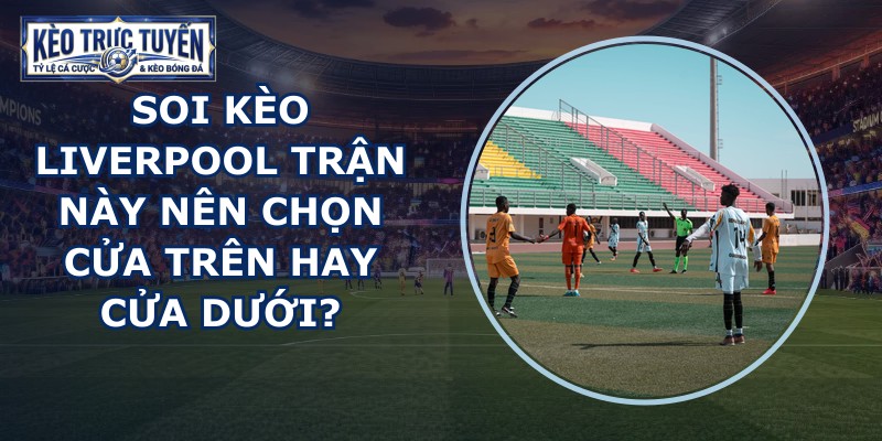 soi kèo Liverpool