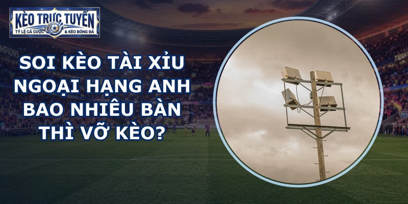 soi kèo tài xỉu Ngoại Hạng Anh