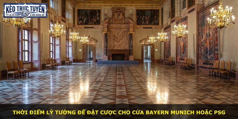 Thời điểm lý tưởng để đặt cược cho cửa Bayern Munich hoặc PSG