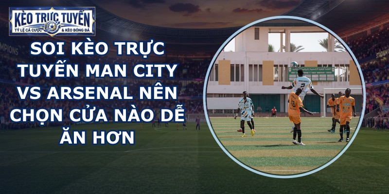 soi kèo trực tuyến Man City vs Arsenal