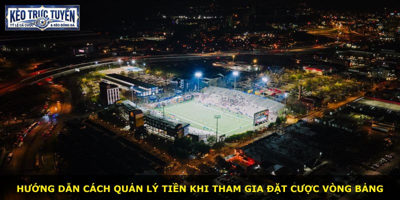 Hướng dẫn cách quản lý tiền khi tham gia đặt cược vòng bảng