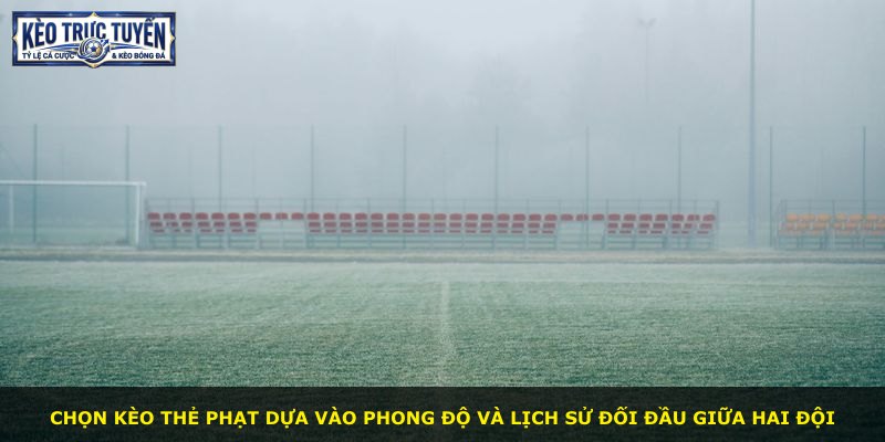 Chọn kèo thẻ phạt dựa vào phong độ và lịch sử đối đầu giữa hai đội