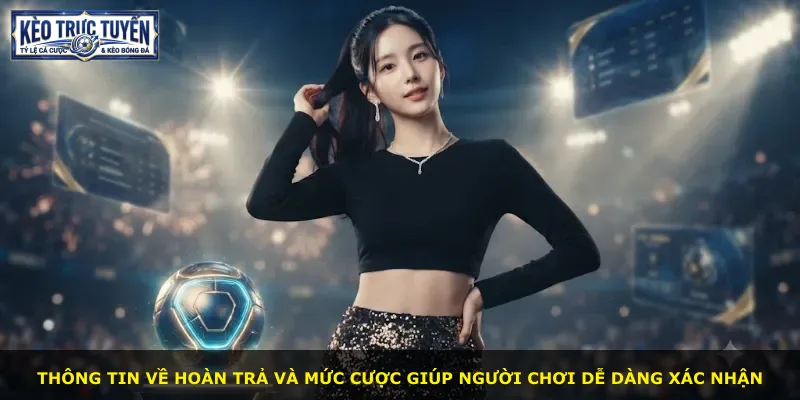 Thông tin về hoàn trả và mức cược giúp người chơi dễ dàng xác nhận